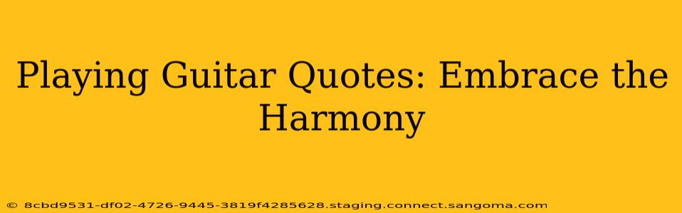 Playing Guitar Quotes: Embrace the Harmony