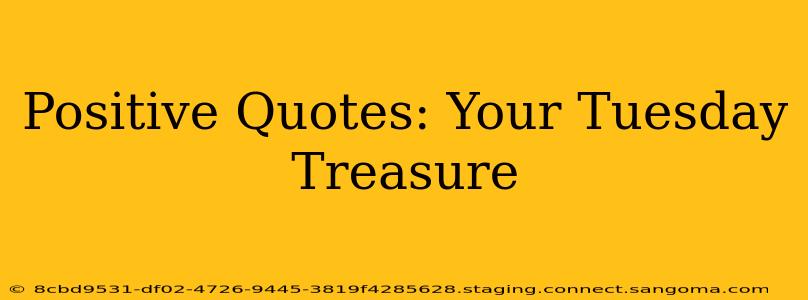 Positive Quotes: Your Tuesday Treasure