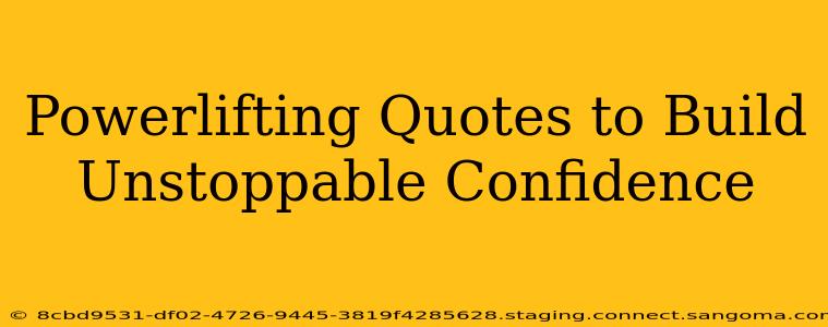 Powerlifting Quotes to Build Unstoppable Confidence