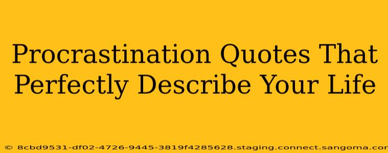 Procrastination Quotes That Perfectly Describe Your Life