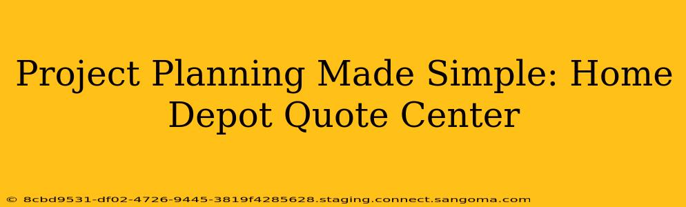 Project Planning Made Simple: Home Depot Quote Center