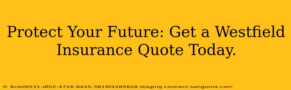 Protect Your Future: Get a Westfield Insurance Quote Today.