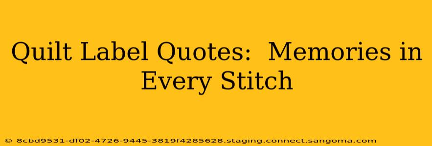 Quilt Label Quotes:  Memories in Every Stitch