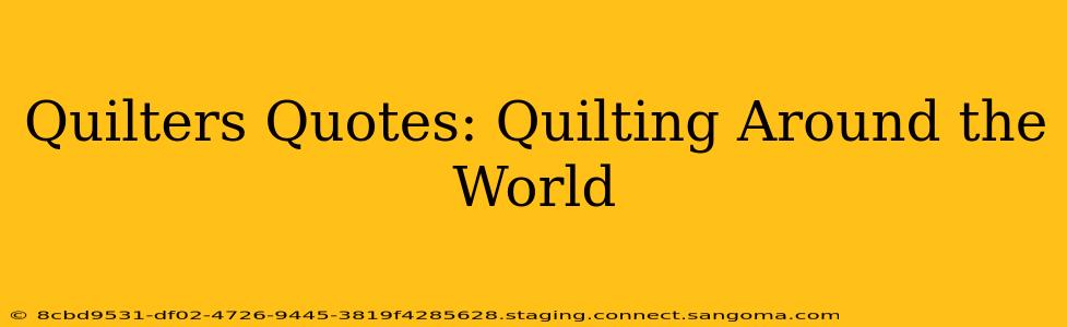 Quilters Quotes: Quilting Around the World