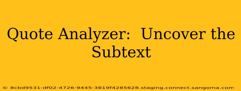 Quote Analyzer:  Uncover the Subtext