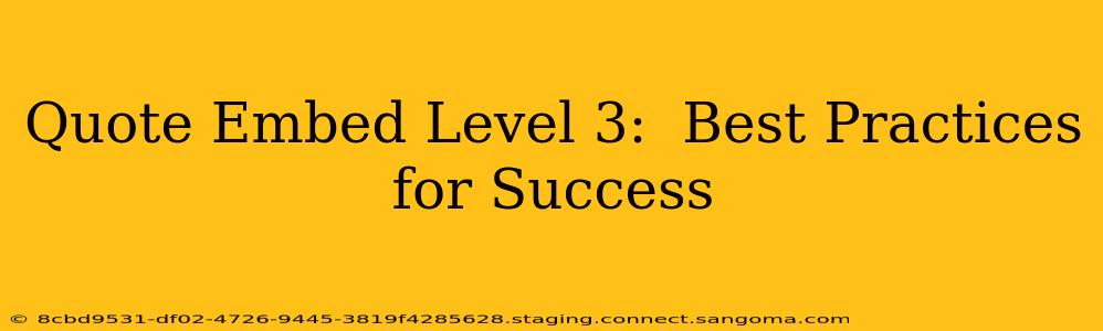 Quote Embed Level 3:  Best Practices for Success
