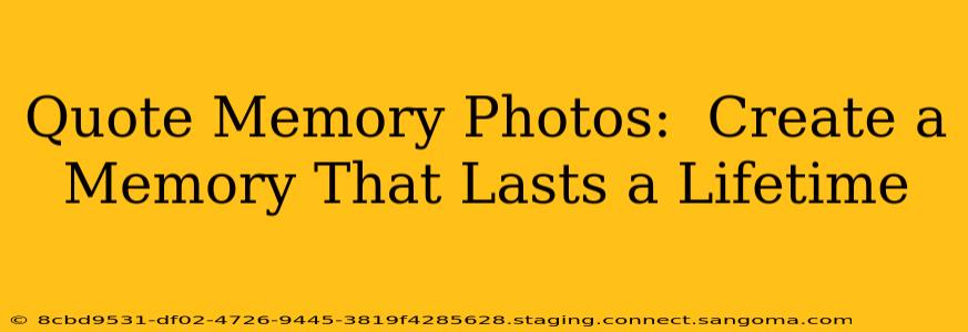 Quote Memory Photos:  Create a Memory That Lasts a Lifetime