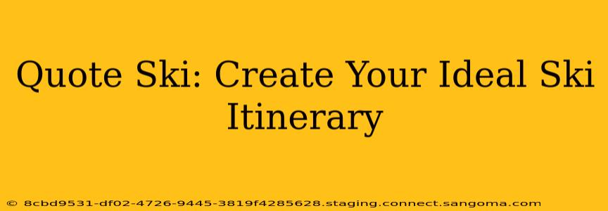 Quote Ski: Create Your Ideal Ski Itinerary