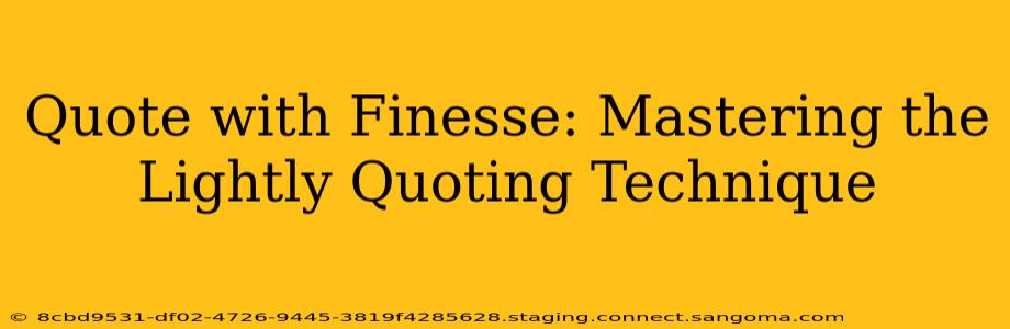Quote with Finesse: Mastering the Lightly Quoting Technique