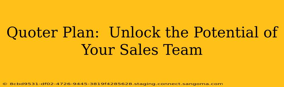 Quoter Plan:  Unlock the Potential of Your Sales Team