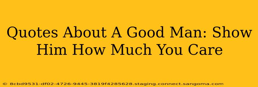 Quotes About A Good Man: Show Him How Much You Care