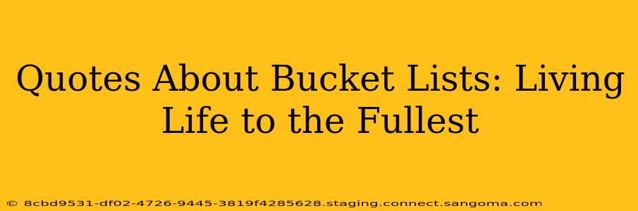 Quotes About Bucket Lists: Living Life to the Fullest