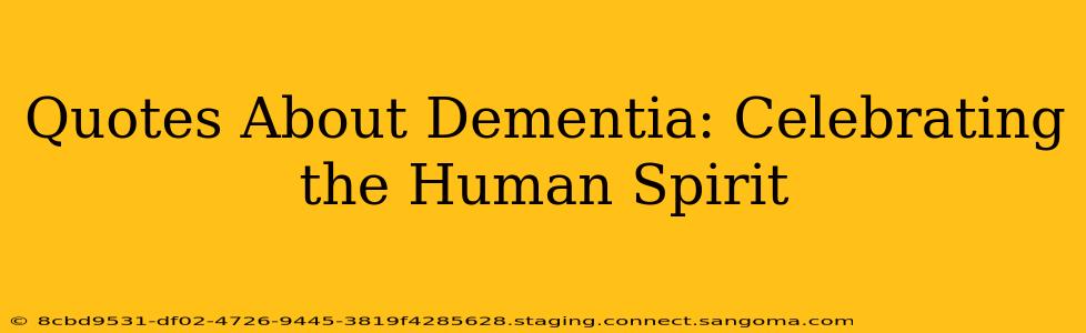 Quotes About Dementia: Celebrating the Human Spirit