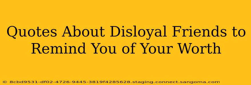 Quotes About Disloyal Friends to Remind You of Your Worth