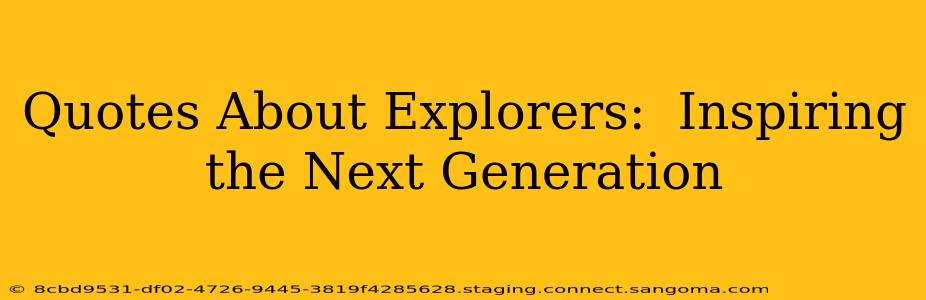 Quotes About Explorers:  Inspiring the Next Generation