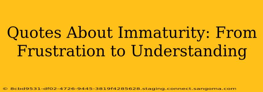 Quotes About Immaturity: From Frustration to Understanding
