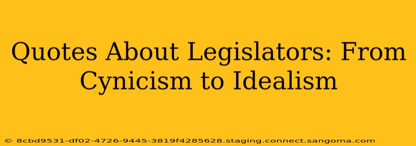 Quotes About Legislators: From Cynicism to Idealism