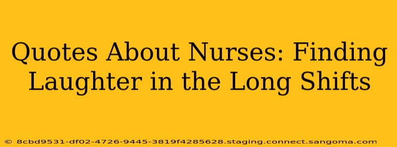 Quotes About Nurses: Finding Laughter in the Long Shifts