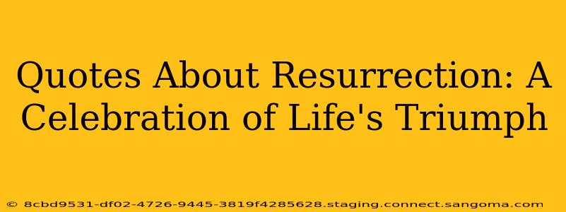 Quotes About Resurrection: A Celebration of Life's Triumph