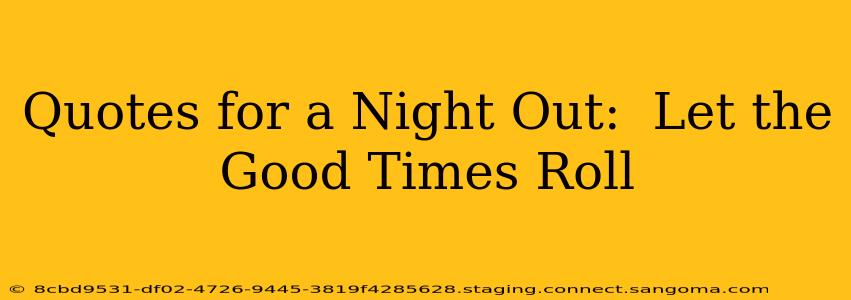 Quotes for a Night Out:  Let the Good Times Roll