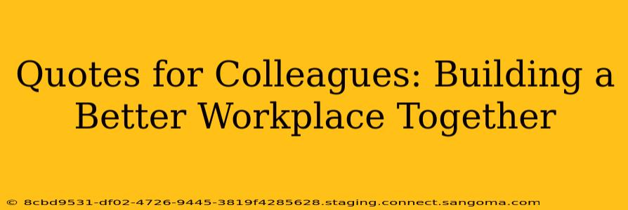 Quotes for Colleagues: Building a Better Workplace Together