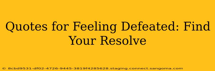 Quotes for Feeling Defeated: Find Your Resolve