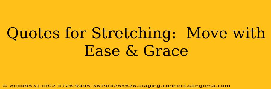 Quotes for Stretching:  Move with Ease & Grace