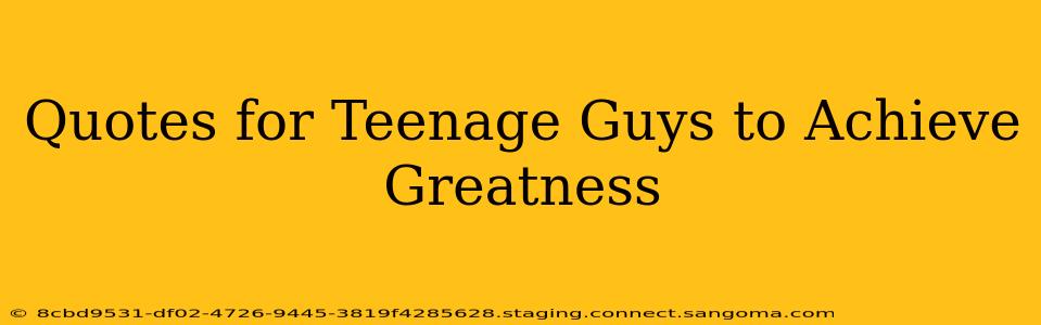 Quotes for Teenage Guys to Achieve Greatness