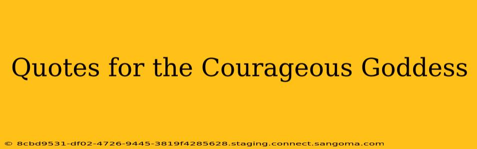 Quotes for the Courageous Goddess