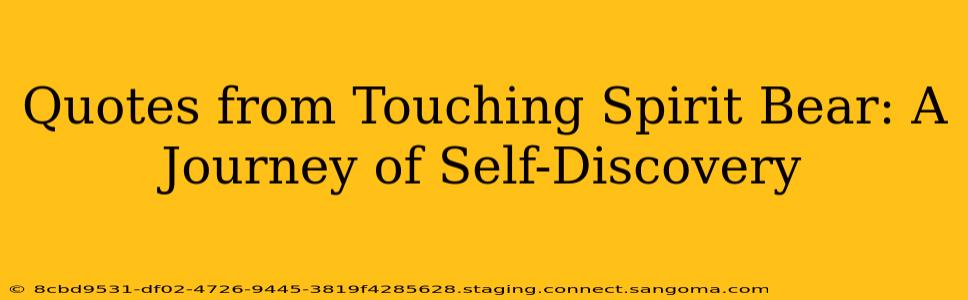 Quotes from Touching Spirit Bear: A Journey of Self-Discovery