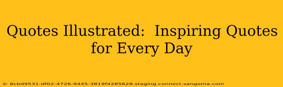 Quotes Illustrated:  Inspiring Quotes for Every Day