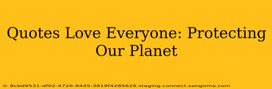 Quotes Love Everyone: Protecting Our Planet