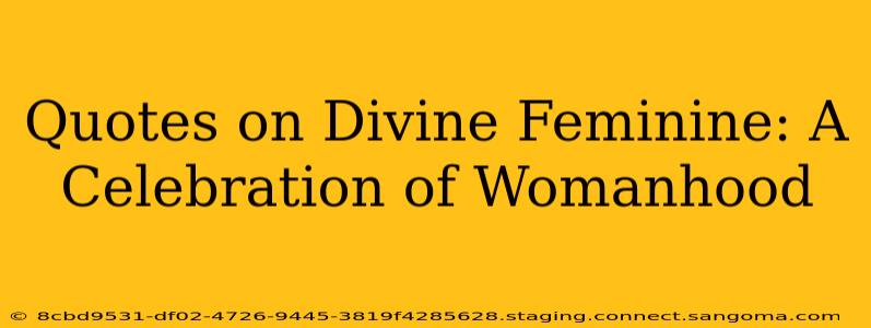 Quotes on Divine Feminine: A Celebration of Womanhood