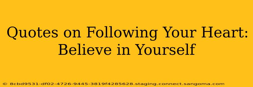 Quotes on Following Your Heart:  Believe in Yourself