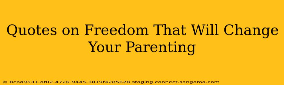 Quotes on Freedom That Will Change Your Parenting