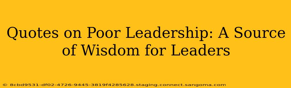 Quotes on Poor Leadership: A Source of Wisdom for Leaders