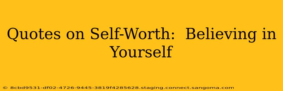 Quotes on Self-Worth:  Believing in Yourself