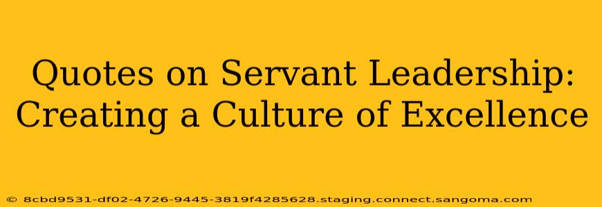 Quotes on Servant Leadership: Creating a Culture of Excellence