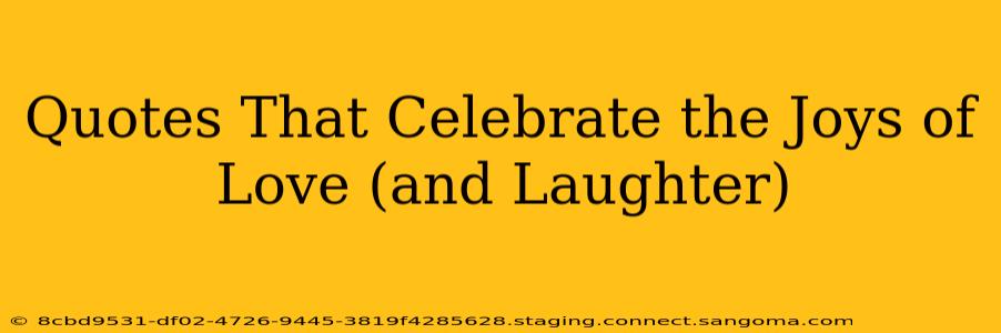 Quotes That Celebrate the Joys of Love (and Laughter)