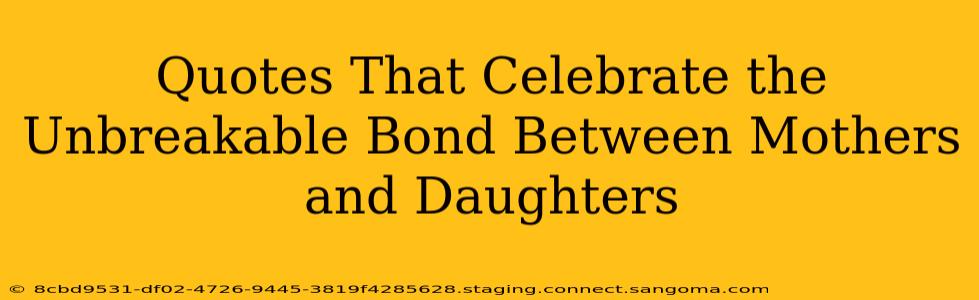 Quotes That Celebrate the Unbreakable Bond Between Mothers and Daughters