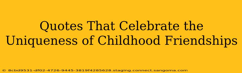 Quotes That Celebrate the Uniqueness of Childhood Friendships