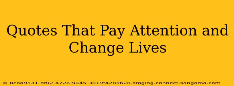 Quotes That Pay Attention and Change Lives
