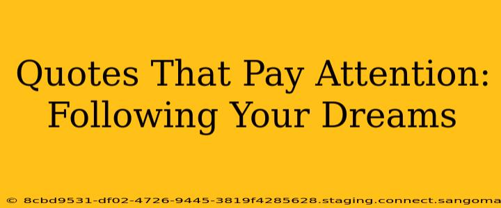 Quotes That Pay Attention:  Following Your Dreams