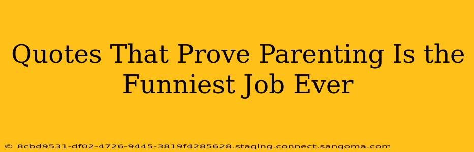 Quotes That Prove Parenting Is the Funniest Job Ever