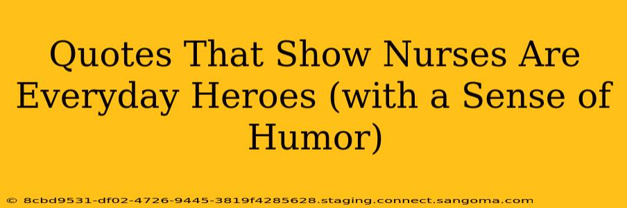 Quotes That Show Nurses Are Everyday Heroes (with a Sense of Humor)