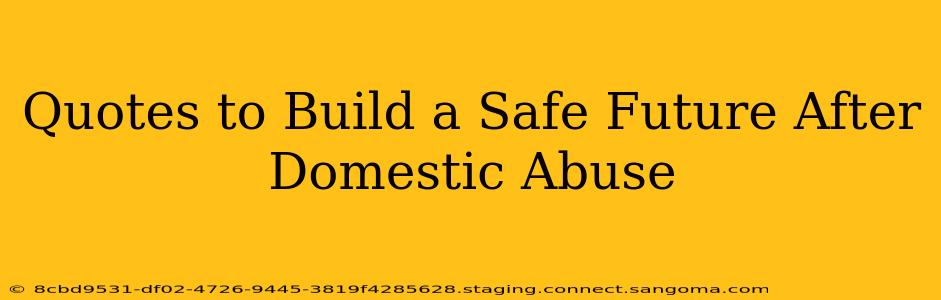 Quotes to Build a Safe Future After Domestic Abuse