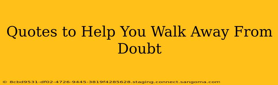 Quotes to Help You Walk Away From Doubt
