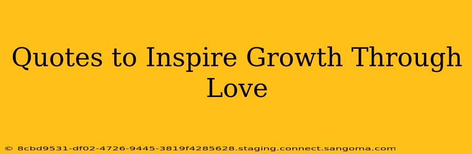 Quotes to Inspire Growth Through Love