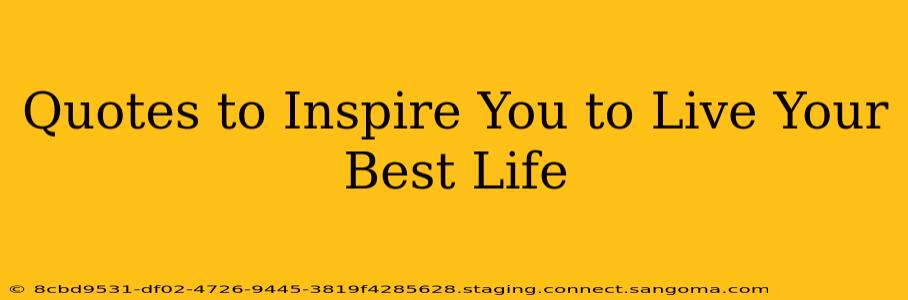 Quotes to Inspire You to Live Your Best Life