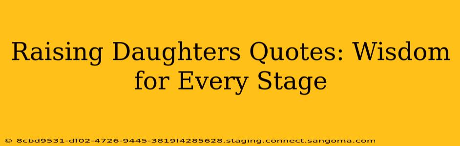 Raising Daughters Quotes: Wisdom for Every Stage